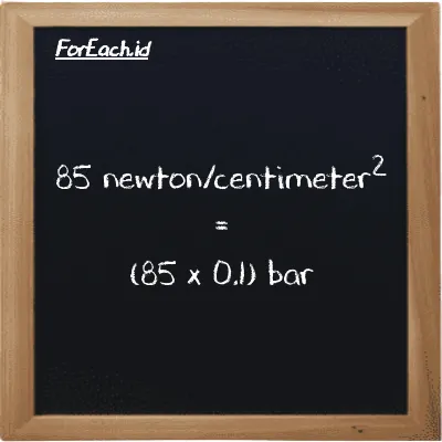 Cara konversi newton/centimeter<sup>2</sup> ke bar (N/cm<sup>2</sup> ke bar): 85 newton/centimeter<sup>2</sup> (N/cm<sup>2</sup>) setara dengan 85 dikalikan dengan 0.1 bar (bar)